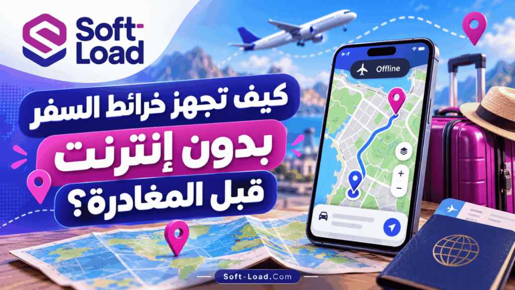 كيف تجهز خرائط السفر بدون إنترنت قبل المغادرة؟